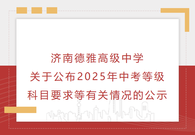 济南德雅高级中学关于公布2025年中考等级科目要求等有关情况的公示